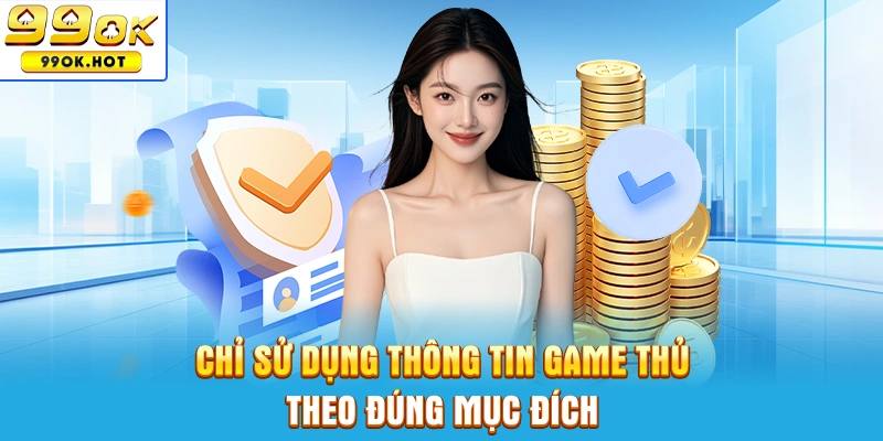 Chỉ sử dụng thông tin cá nhân của game thủ theo đúng mục đích Chỉ sử dụng thông tin cá nhân của game thủ theo đúng mục đích