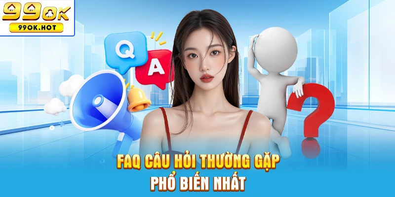 Faq những câu hỏi thường gặp phổ biến nhất