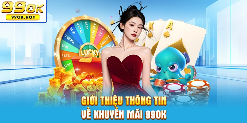 Giới thiệu thông tin chi tiết về khuyến mãi 99OK