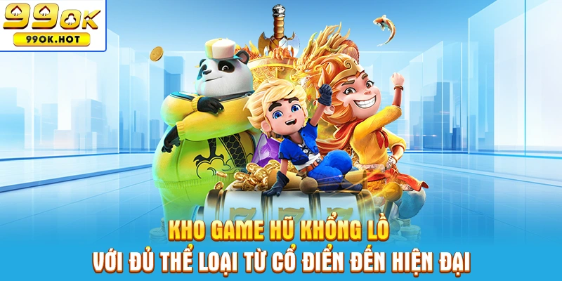 Kho game hũ khổng lồ với đủ thể loại từ cổ điển đến hiện đại Kho game hũ khổng lồ với đủ thể loại từ cổ điển đến hiện đại