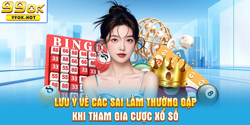 Lưu ý về các sai lầm thường gặp khi tham gia cược xổ số Lưu ý về các sai lầm thường gặp khi tham gia cược xổ số