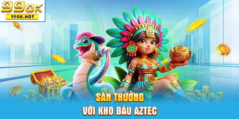 Săn thưởng với Kho báu Aztec Săn thưởng với Kho báu Aztec