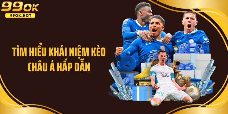 Tìm hiểu khái niệm kèo châu Á hấp dẫn